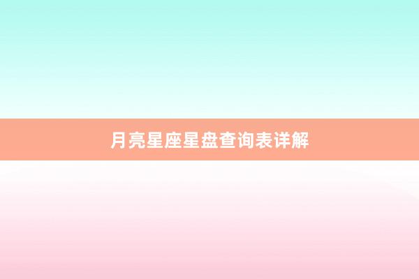 月亮星座星盘查询表详解